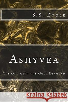 Ashyvea: The One with the Gold Diamond S. S. Engle 9781478317326 Createspace