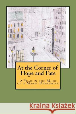 At the Corner of Hope and Fate: A Year in the Mind of a Manic Depressive Gregg Gay 9781478318170