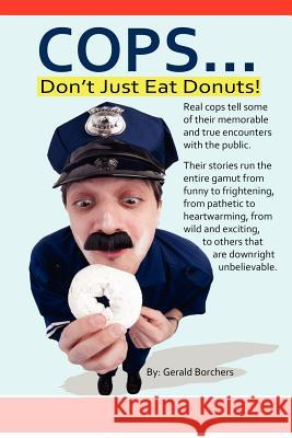 Cops Don't Just Eat Donuts Gerald (Jerry) Borchers 9781478321040 Createspace