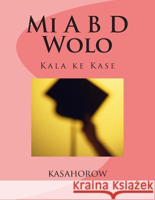 Mi A B D Wolo: Kala Ke Kase Kasahorow 9781478322566 Createspace