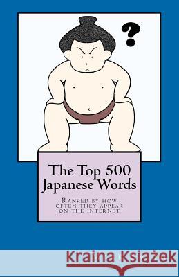 The Top 500 Japanese Words: Ranked by How Often They Appear on the Internet Mark Smith 9781478324256