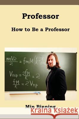 Professor: How to be a professor Binning, Min 9781478324423