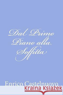 Dal Primo Piano alla Soffitta Castelnuovo, Enrico 9781478324539 Createspace