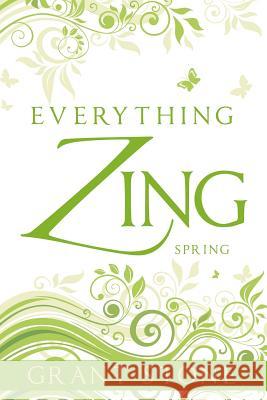 Everything Zing: Spring Grant Stone 9781478325239 Createspace Independent Publishing Platform