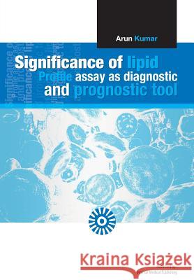 Significance of Lipid Profile Assay as a Diagnostic and Prognostic Tool. Arun Kumar 9781478325345