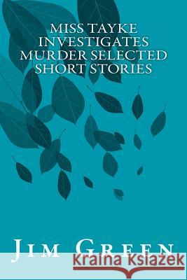 Miss Tayke Investigates Murder Selected Short Stories Jim Green 9781478325857 Createspace