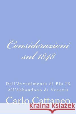 Considerazioni sul 1848: Dall'Avvenimento di Pio IX All'Abbandono di Venezia Cattaneo, Carlo 9781478326366