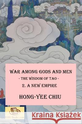 War among Gods and Men: - The Wisdom of Tao - 2. A New Empire Chiu, Hong-Yee 9781478326441 Createspace