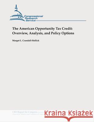 The American Opportunity Tax Credit: Overview, Analysis, and Policy Options Margot L. Crandall-Hollick 9781478326625
