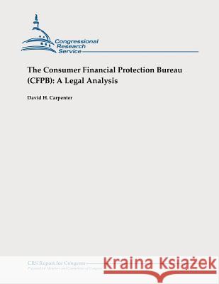 The Consumer Financial Protection Bureau (CFPB): A Legal Analysis Carpenter, David H. 9781478326694 Createspace