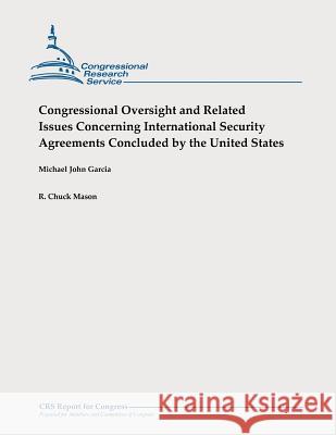 Congressional Oversight and Related Issues Concerning International Security Agreements Concluded by the United States Michael John Garcia R. Chuck Mason 9781478327004 Createspace