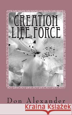 Creation Life Force: Eternal Choice Don Alexander 9781478327929 Createspace