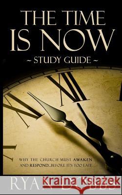 The Time Is Now Study Guide Ryan Dobbs 9781478328308 Createspace