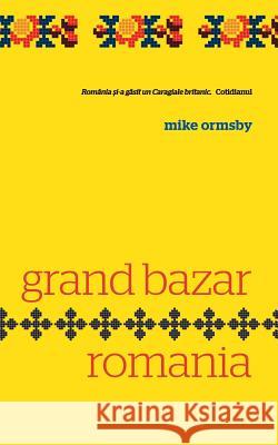 Grand Bazar Romania Mike Ormsby Vlad A. Arghir 9781478328551 Createspace Independent Publishing Platform