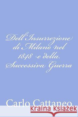 Dell'Insurrezione di Milano nel 1848 e della Successiva Guerra Cattaneo, Carlo 9781478329053