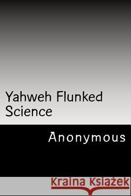 Yahweh Flunked Science  9781478330530 Createspace Independent Publishing Platform