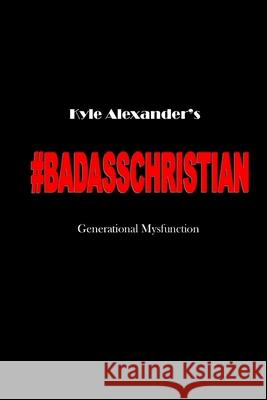Badass Christian: Generational Mysfunction Kyle Alexander Habakkuk Transcriptions Company 9781478331230 Createspace