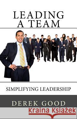 Leading a Team Derek Good 9781478332039 Createspace Independent Publishing Platform