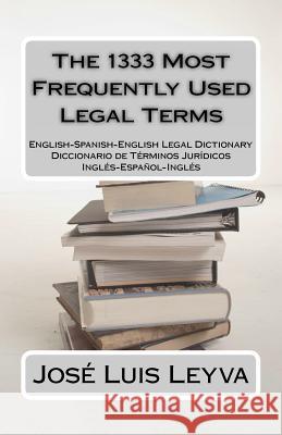 The 1333 Most Frequently Used Legal Terms: English-Spanish-English Legal Dictionary Jos Luis Leyva 9781478332114 Createspace Independent Publishing Platform