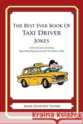 The Best Ever Book of Taxi Driver Jokes: Lots and Lots of Jokes Specially Repurposed for You-Know-Who Mark Geoffrey Young 9781478332886