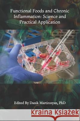 Functional Foods and Chronic Inflammation: Science and Practical Application Danik M. Martirosyan 9781478333654