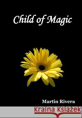 Child of Magic Martin Rivera 9781478334033 Createspace