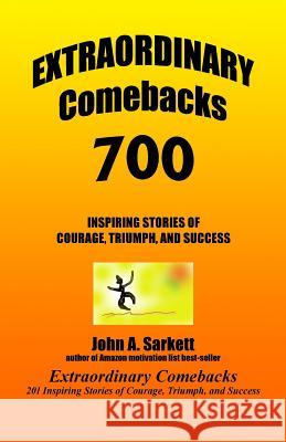 Extraordinary Comebacks 700: 700 inspiring stories of courage, triumph, and success Sarkett, John A. 9781478335351