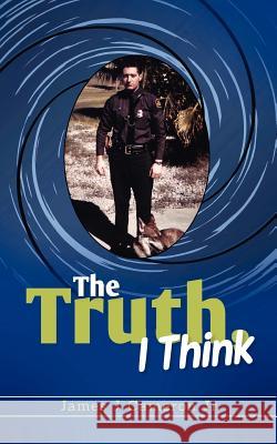 The Truth, I Think James J. Camero 9781478336198 Createspace