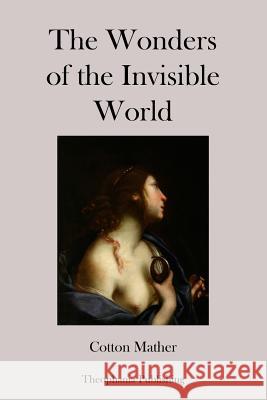 The Wonders of the Invisible World Cotton Mather 9781478336921 Createspace
