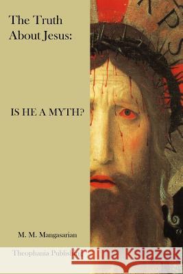 The Truth About Jesus: Is He a Myth? Mangasarian, M. M. 9781478337157 Createspace