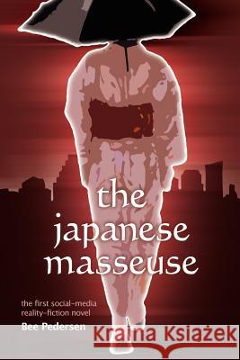 The Japanese Masseuse: the first social-media reality-fiction novel Pedersen, Bee 9781478337270 Createspace