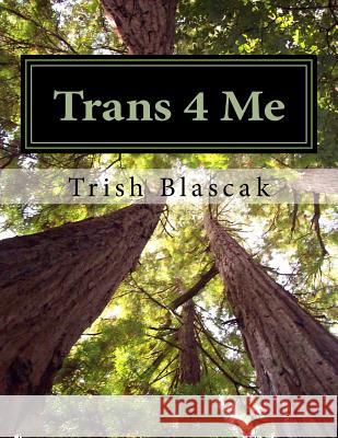 Trans 4 Me: The Ultimate Guide to Health and Wellbeing Trish Blascak 9781478337294 Createspace