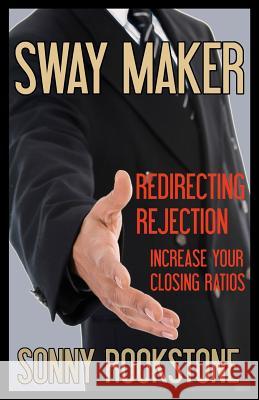 Sway Maker Redirecting Rejection Sonny Rookstone Chloe Anne Nardone Sonny Nardone 9781478337683 Createspace