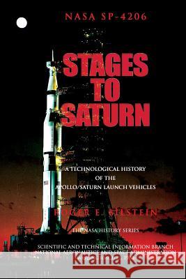 Stages to Saturn: A Technological History of the Apollo/Saturn Launch Vehicles Roger E. Bilstein 9781478338314