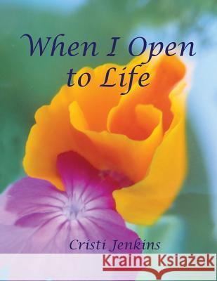 When I Open to Life Cristi Jenkins 9781478338468 Createspace