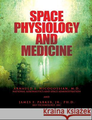 Space Physiology and Medicine M. D. Arnauld E. Nicogossian Jr. Ph. D. James F. Parker 9781478338567 Createspace