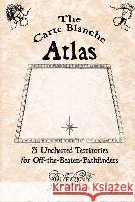 The Carte Blanche Atlas: 75 Uncharted Territories for Off-the-Beaten-Pathfinders Craig Conley Prof Oddfellow 9781478338956 Createspace Independent Publishing Platform