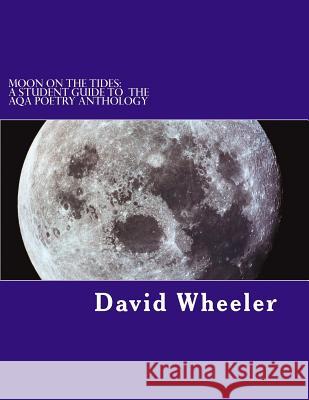 Moon on the Tides: A Student Guide to the AQA Poetry Anthology Wheeler, David 9781478340515