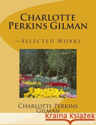 Charlotte Perkins Gilman: -Selected Works Charlotte Perkins Gilman 9781478340942 Createspace