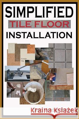 Simplified Floor Tile Installation Greg Vande 9781478342137 Createspace