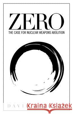 Zero: The Case for Nuclear Weapons Abolition David Krieger 9781478342847 Createspace