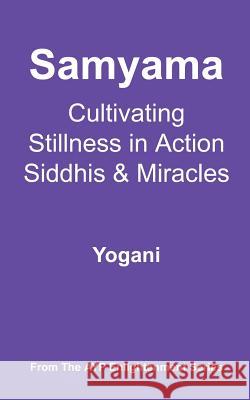 Samyama - Cultivating Stillness in Action, Siddhis and Miracles: (AYP Enlightenment Series) Yogani 9781478343264