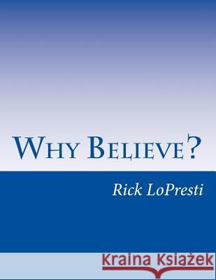 Why Believe? Rick Lopresti 9781478343295 Createspace