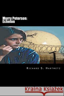 Murry Peterson: Echelon Richard S. Hartmetz 9781478343387 Createspace Independent Publishing Platform