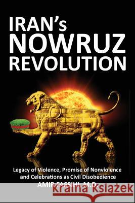 Iran's Nowruz Revolution: Legacy of Violence, Promise of Nonviolence and Celebrations as Civil Disobedience Amir Fassihi 9781478344087 Createspace