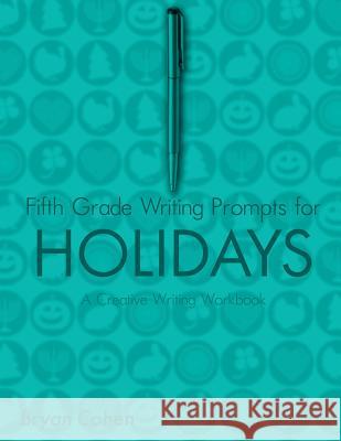Fifth Grade Writing Prompts for Holidays: A Creative Writing Workbook Bryan Cohen 9781478344247 Createspace