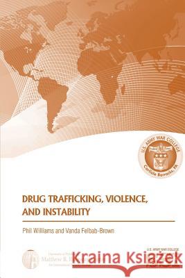 Drug Trafficking, Violence, and Instability Phil Williams Vanda Felbab-Brown 9781478344650 Createspace