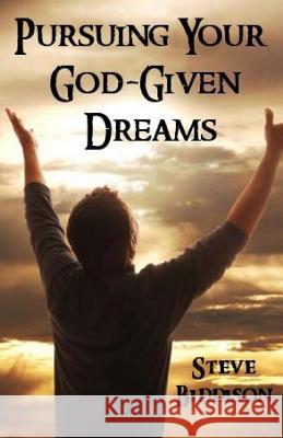 Pursuing Your God-Given Dreams Steve Biddison 9781478345084 Createspace