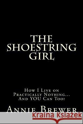 The Shoestring Girl: How I Live on Practically Nothing and YOU Can Too Brewer, Annie Jean 9781478346197