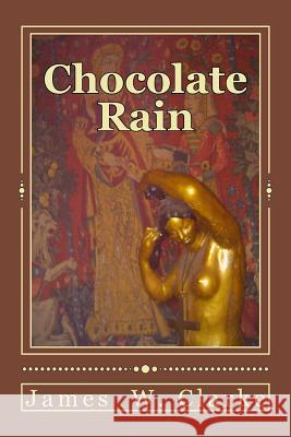 Chocolate Rain: Poems James W. Clarke Jennifer Clarke James W. Clarke 9781478346944 Createspace